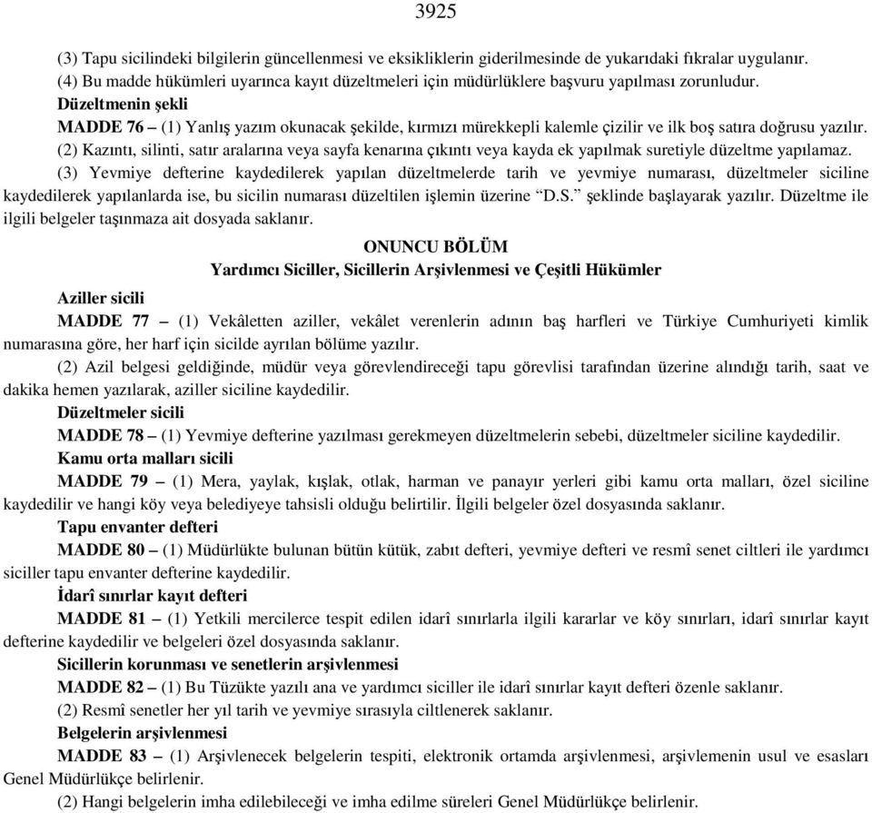 Düzeltmenin şekli MADDE 76 (1) Yanlış yazım okunacak şekilde, kırmızı mürekkepli kalemle çizilir ve ilk boş satıra doğrusu yazılır.