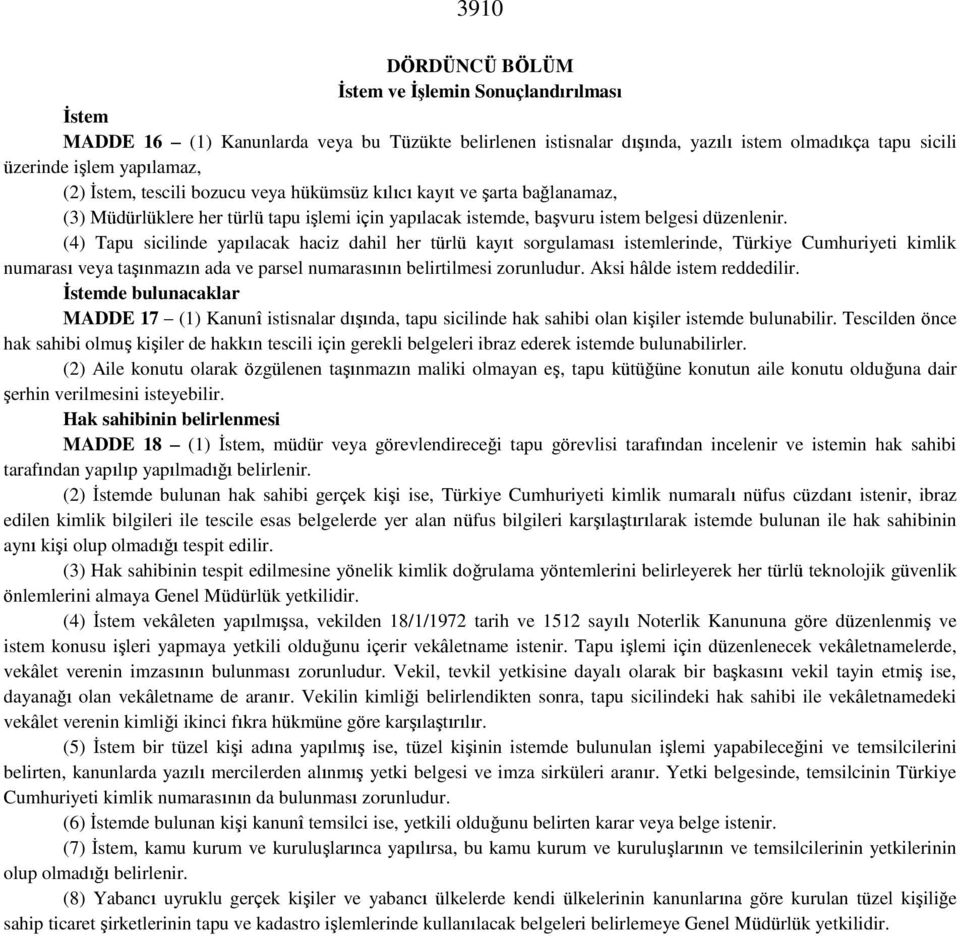 (4) Tapu sicilinde yapılacak haciz dahil her türlü kayıt sorgulaması istemlerinde, Türkiye Cumhuriyeti kimlik numarası veya taşınmazın ada ve parsel numarasının belirtilmesi zorunludur.