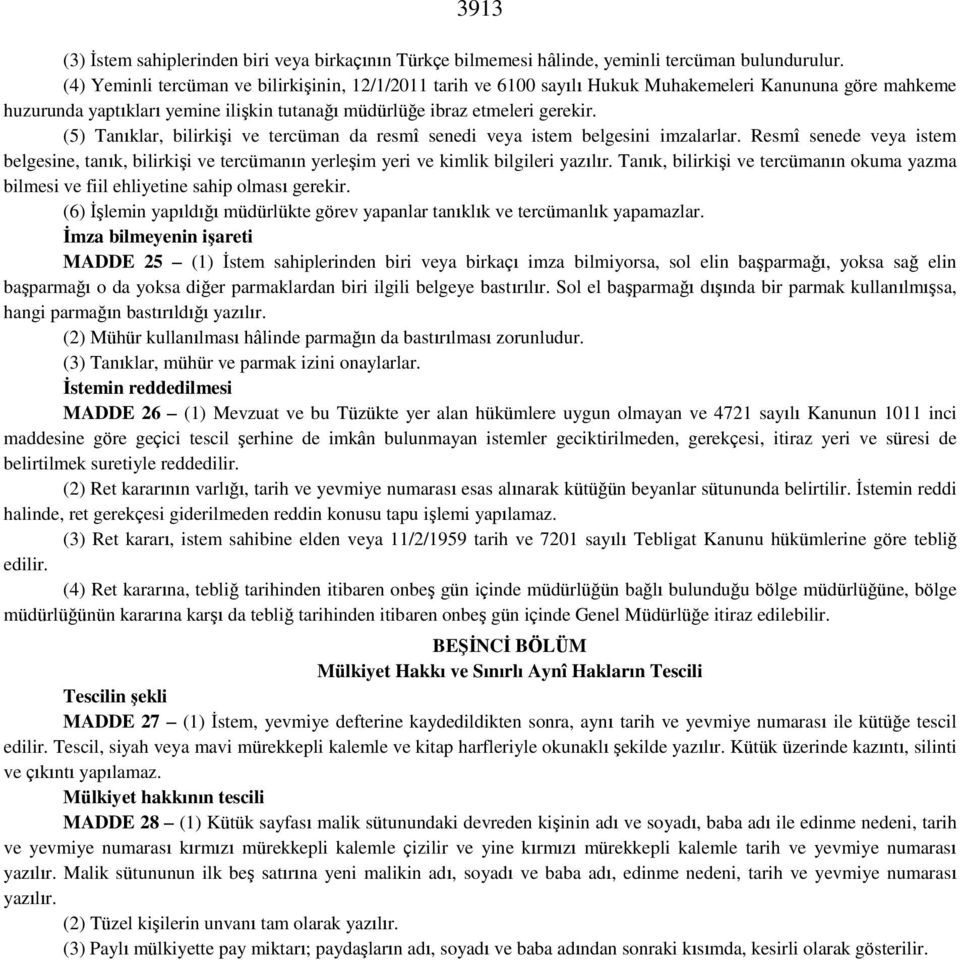 (5) Tanıklar, bilirkişi ve tercüman da resmî senedi veya istem belgesini imzalarlar. Resmî senede veya istem belgesine, tanık, bilirkişi ve tercümanın yerleşim yeri ve kimlik bilgileri yazılır.