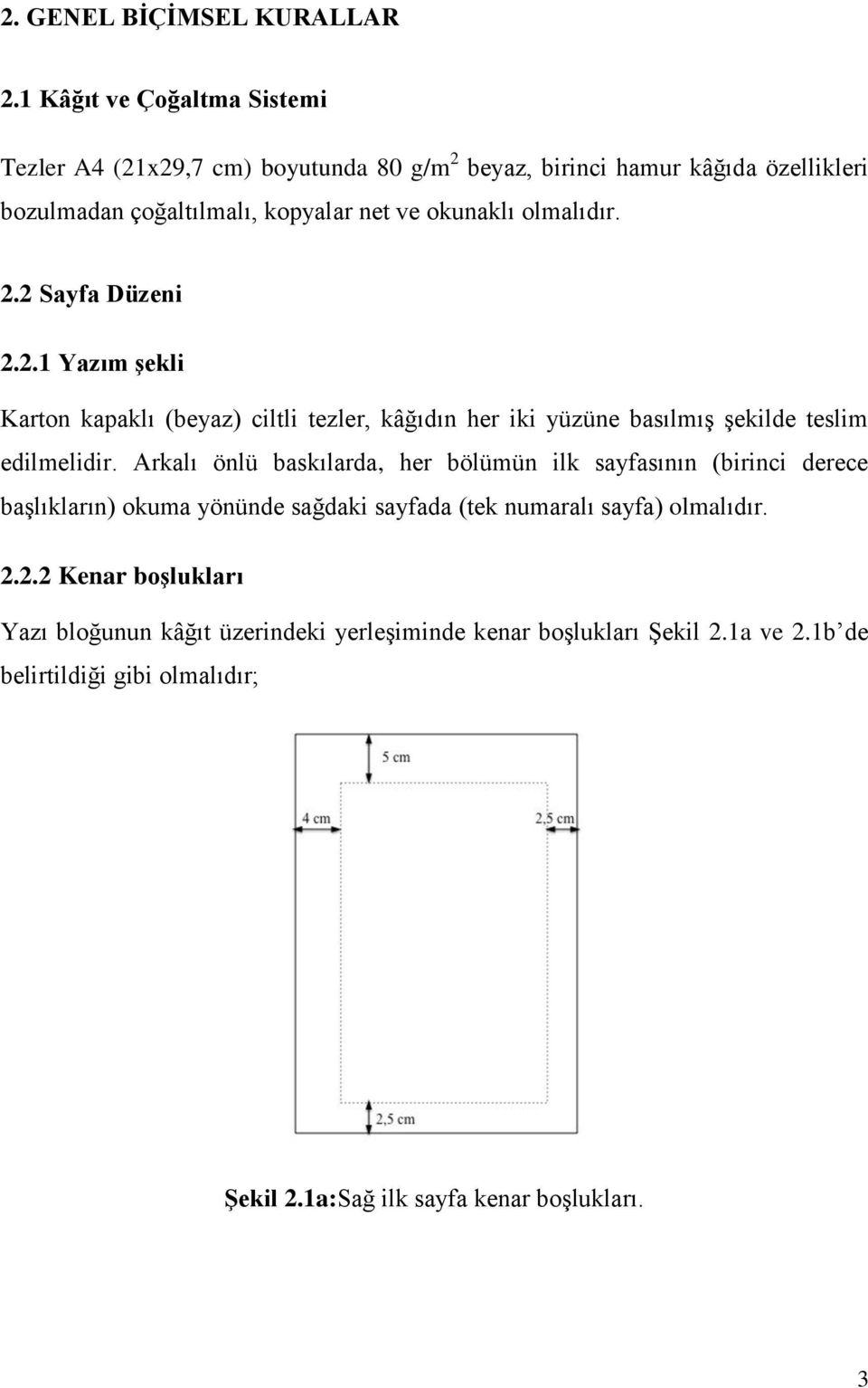 olmalıdır. 2.2 Sayfa Düzeni 2.2.1 Yazım şekli Karton kapaklı (beyaz) ciltli tezler, kâğıdın her iki yüzüne basılmış şekilde teslim edilmelidir.