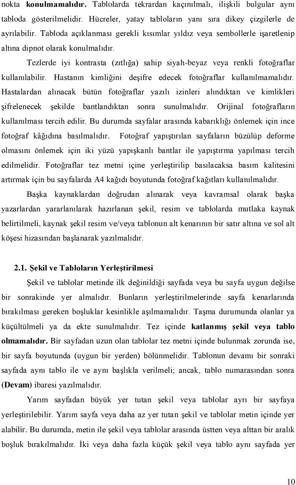 Hastanın kimliğini deşifre edecek fotoğraflar kullanılmamalıdır. Hastalardan alınacak bütün fotoğraflar yazılı izinleri alındıktan ve kimlikleri şifrelenecek şekilde bantlandıktan sonra sunulmalıdır.