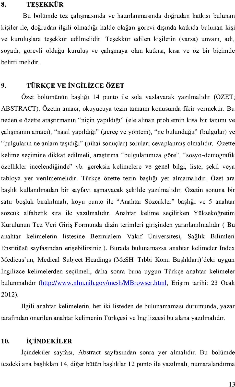 TÜRKÇE VE İNGİLİZCE ÖZET Özet bölümünün başlığı 14 punto ile sola yaslayarak yazılmalıdır (ÖZET; ABSTRACT). Özetin amacı, okuyucuya tezin tamamı konusunda fikir vermektir.