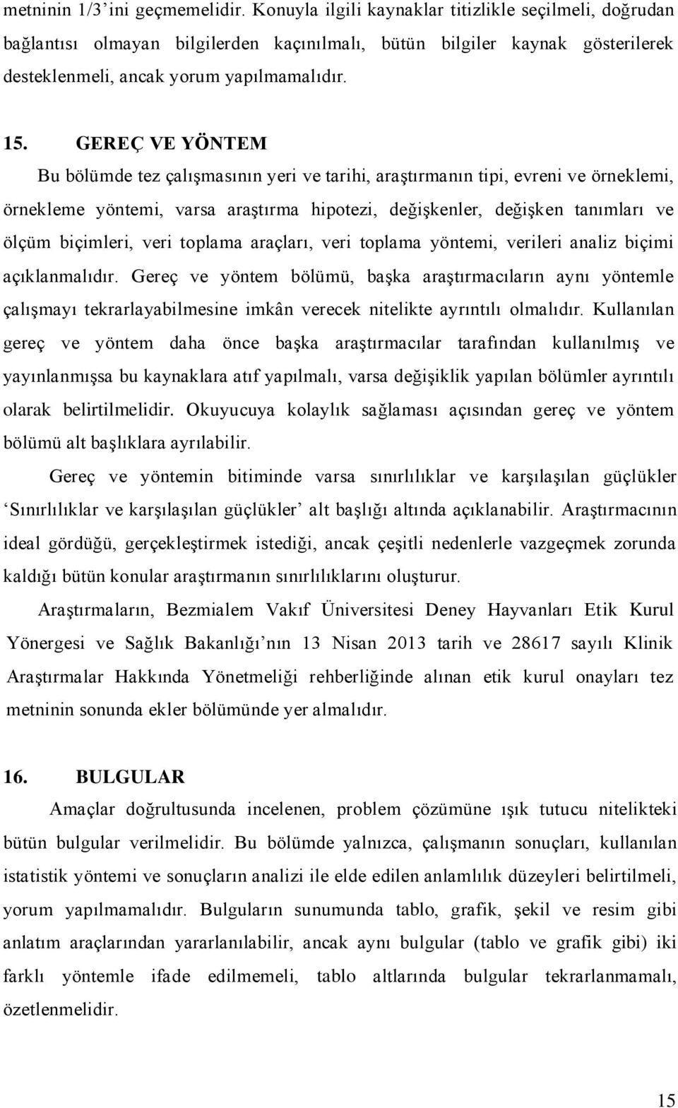 GEREÇ VE YÖNTEM Bu bölümde tez çalışmasının yeri ve tarihi, araştırmanın tipi, evreni ve örneklemi, örnekleme yöntemi, varsa araştırma hipotezi, değişkenler, değişken tanımları ve ölçüm biçimleri,