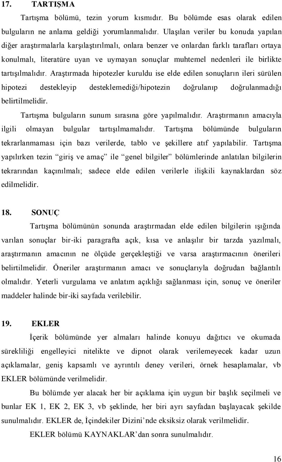 birlikte tartışılmalıdır. Araştırmada hipotezler kuruldu ise elde edilen sonuçların ileri sürülen hipotezi destekleyip desteklemediği/hipotezin doğrulanıp doğrulanmadığı belirtilmelidir.