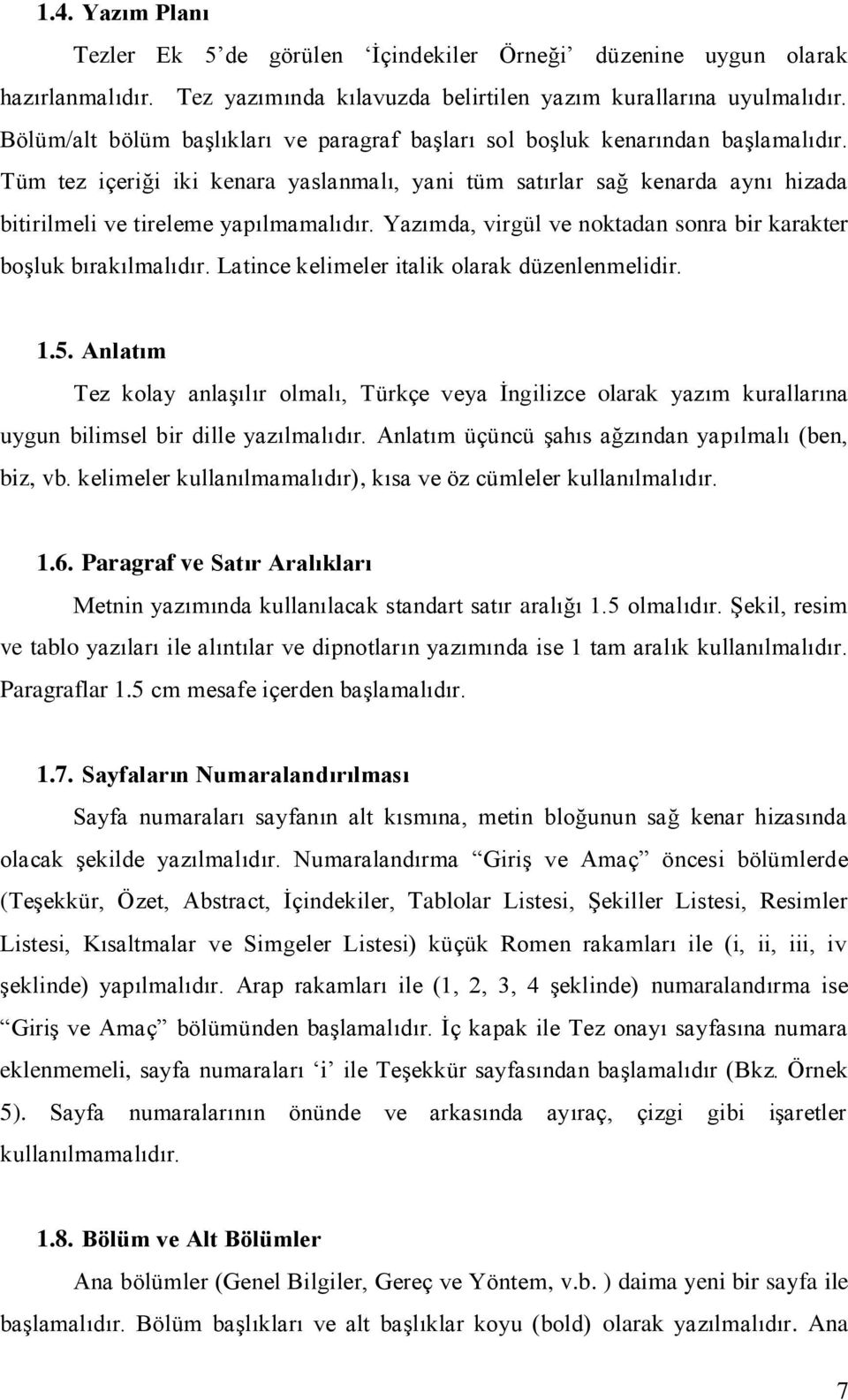 Tüm tez içeriği iki kenara yaslanmalı, yani tüm satırlar sağ kenarda aynı hizada bitirilmeli ve tireleme yapılmamalıdır. Yazımda, virgül ve noktadan sonra bir karakter boşluk bırakılmalıdır.