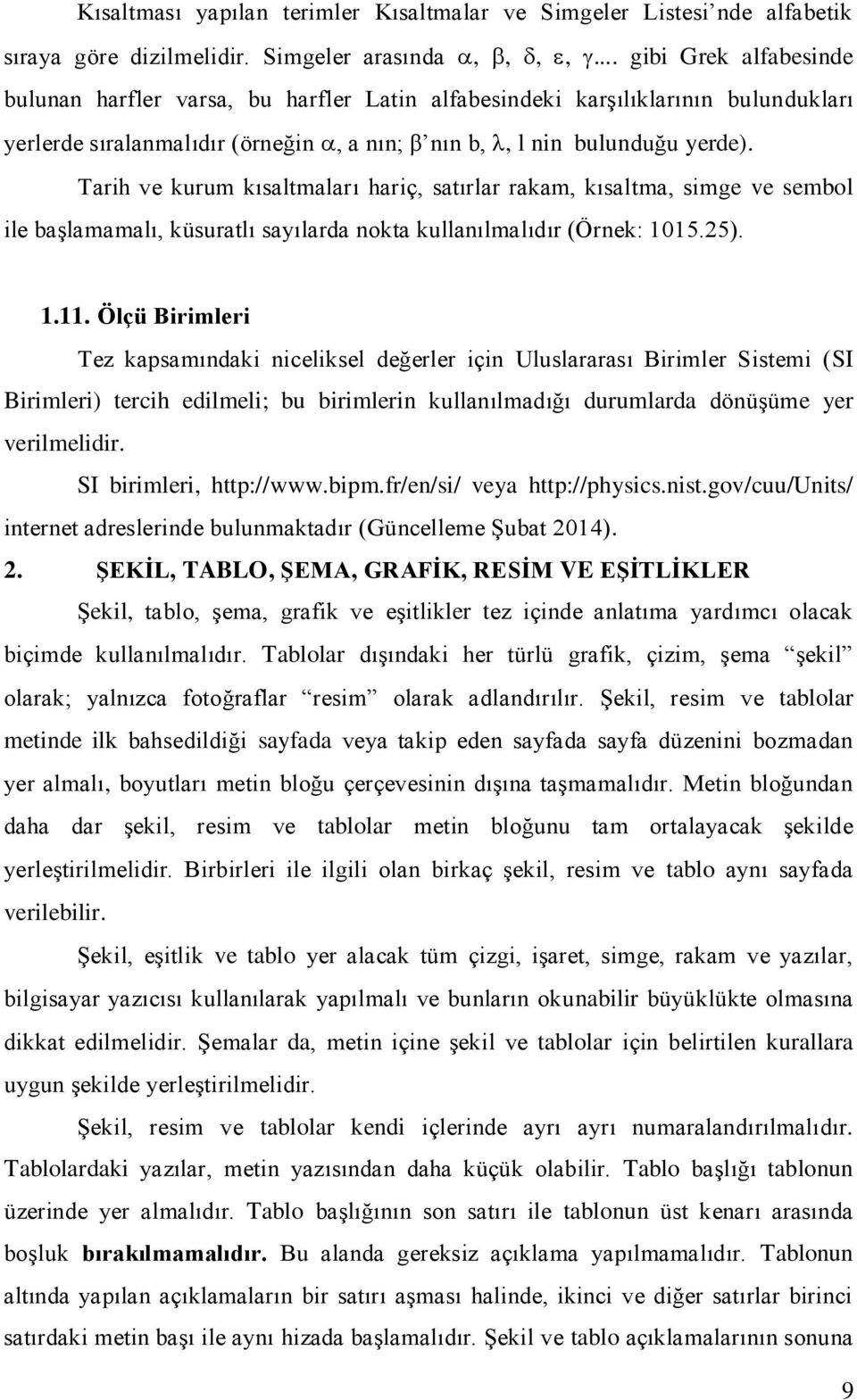 Tarih ve kurum kısaltmaları hariç, satırlar rakam, kısaltma, simge ve sembol ile başlamamalı, küsuratlı sayılarda nokta kullanılmalıdır (Örnek: 1015.25). 1.11.