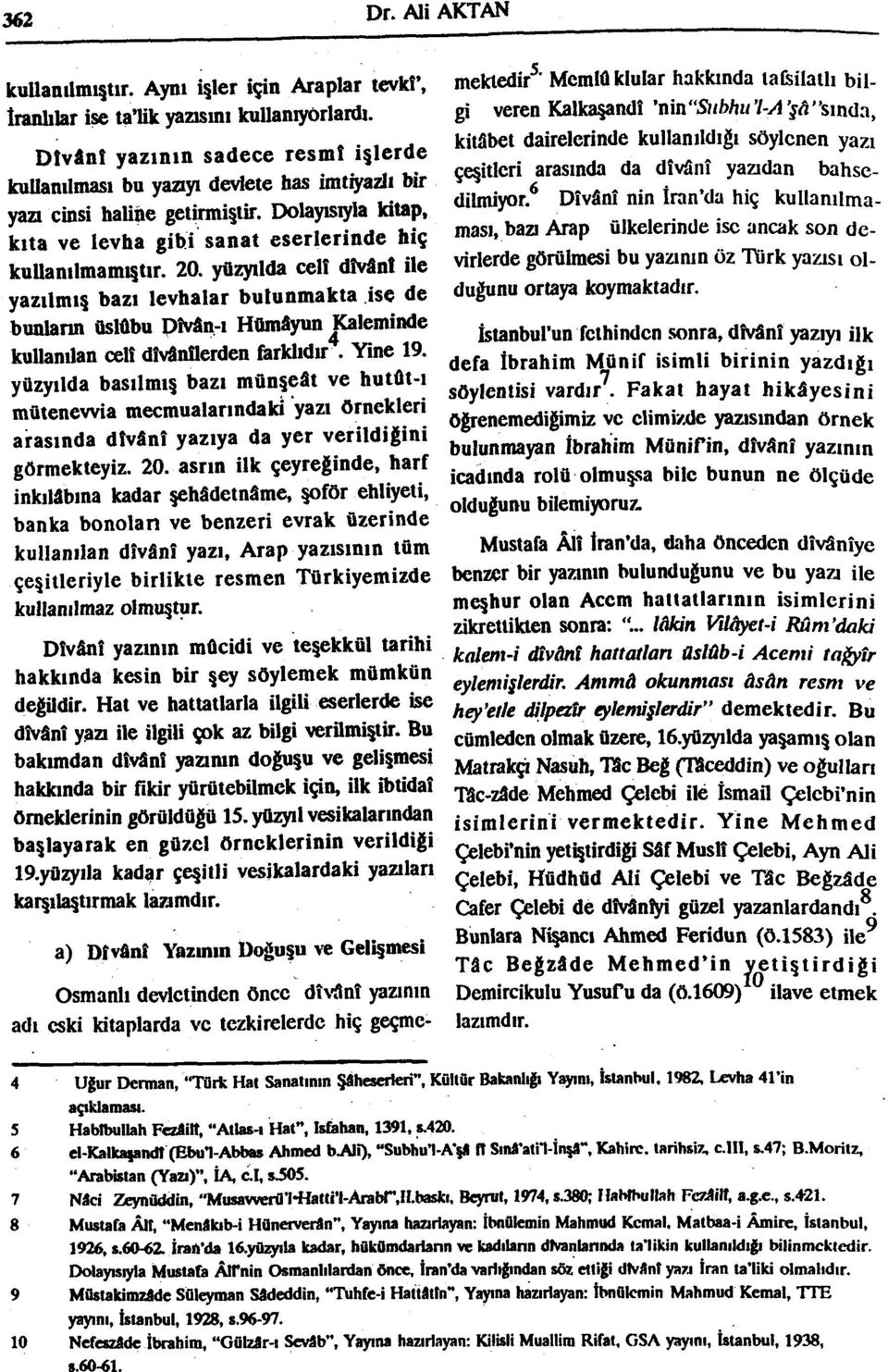 yüzyılda celî dîvânî ile yazılmış bazı levhalar bulunmakta ise de bunlann üslûbu pîvân-ı Hümâyun Kaleminde kuuanılan celî dîvânflerden farklıda*. Tine 19.