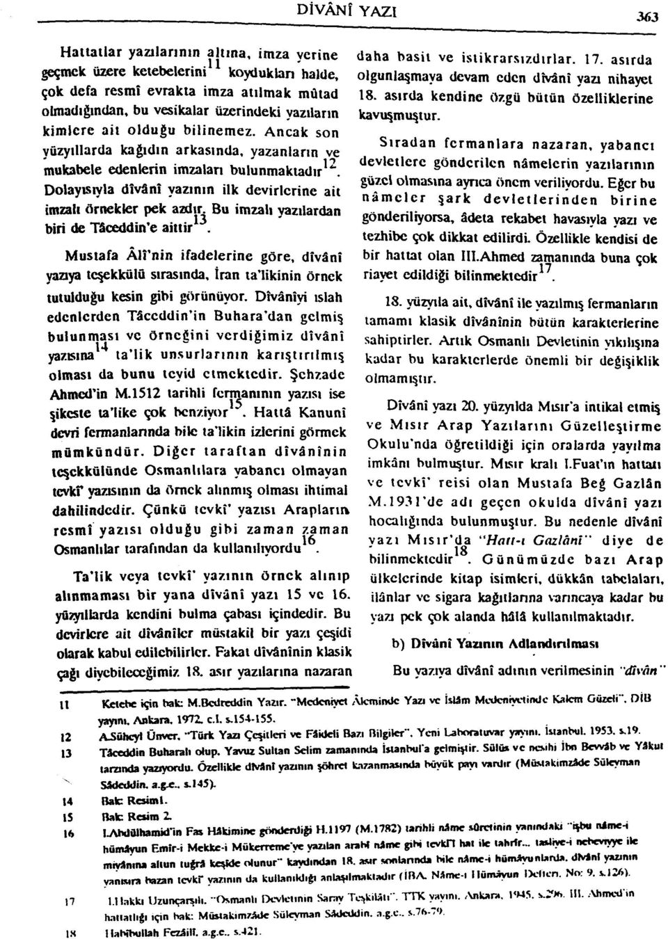 Dolayısıyla dîvânî yazının ilk devirlerine ait imzalı örnekler pek azdır. Bu imzalı yazılardan biri de Tâceddin'e aittir.