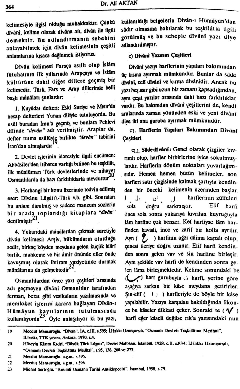 Dîvân kelimesi Farsça asıllı olup İslâm fütuhatının ilk yıllarında Arapçaya ve İslâm kültürüne dahil diğer dillere geçmiş bir kelimedir. Türk, Fars ve Arap dillerinde belli başh mânâları şunlardır 1.