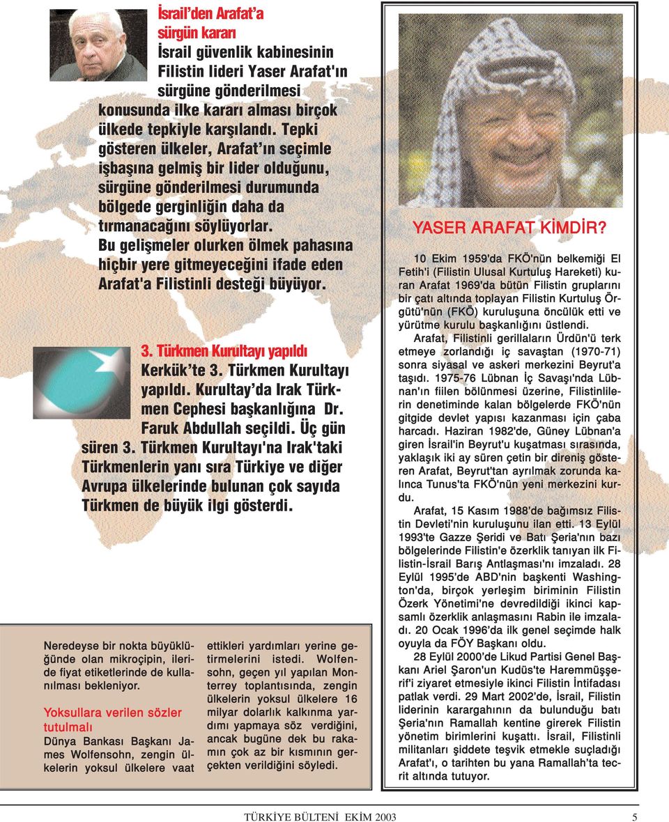 Bu geliflmeler olurken ölmek pahas na hiçbir yere gitmeyece ini ifade eden Arafat'a Filistinli deste i büyüyor. 3. Türkmen Kurultay yap ld Kerkük te 3. Türkmen Kurultay yap ld. Kurultay da Irak Türkmen Cephesi baflkanl na Dr.
