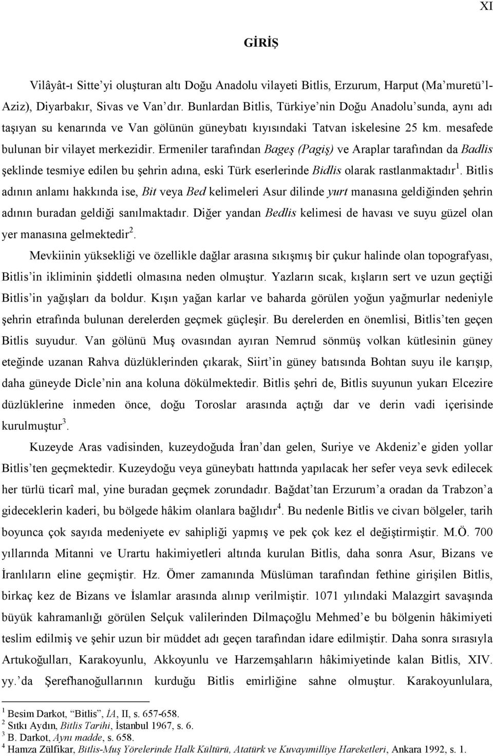 Ermeniler tarafından Bageş (Pagiş) ve Araplar tarafından da Badlis şeklinde tesmiye edilen bu şehrin adına, eski Türk eserlerinde Bidlis olarak rastlanmaktadır 1.