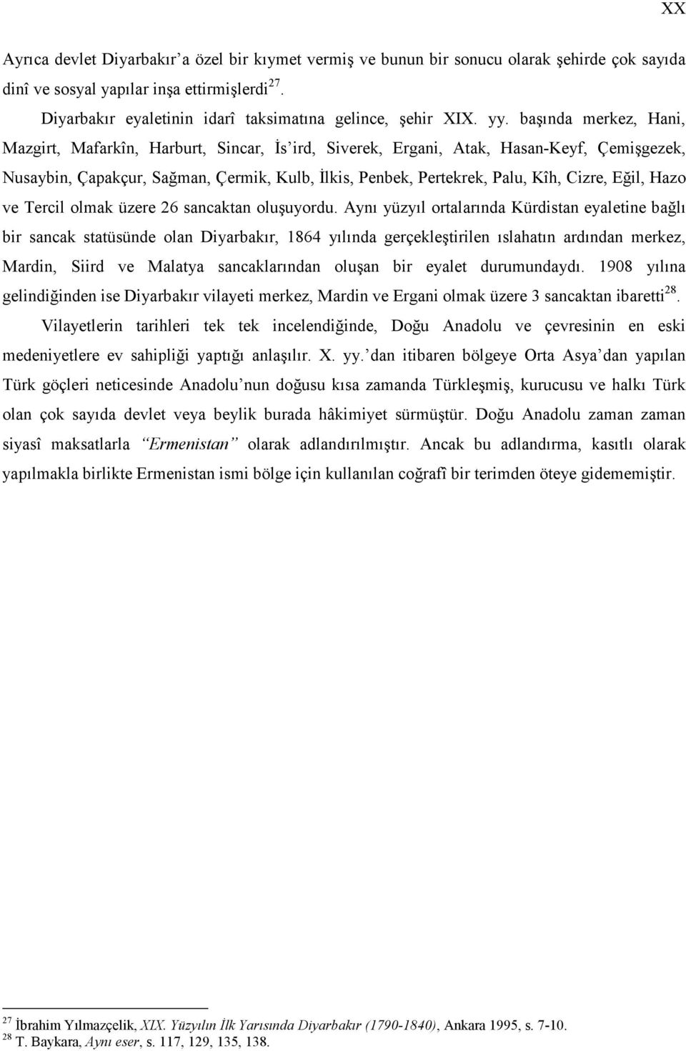 başında merkez, Hani, Mazgirt, Mafarkîn, Harburt, Sincar, İs ird, Siverek, Ergani, Atak, Hasan-Keyf, Çemişgezek, Nusaybin, Çapakçur, Sağman, Çermik, Kulb, İlkis, Penbek, Pertekrek, Palu, Kîh, Cizre,