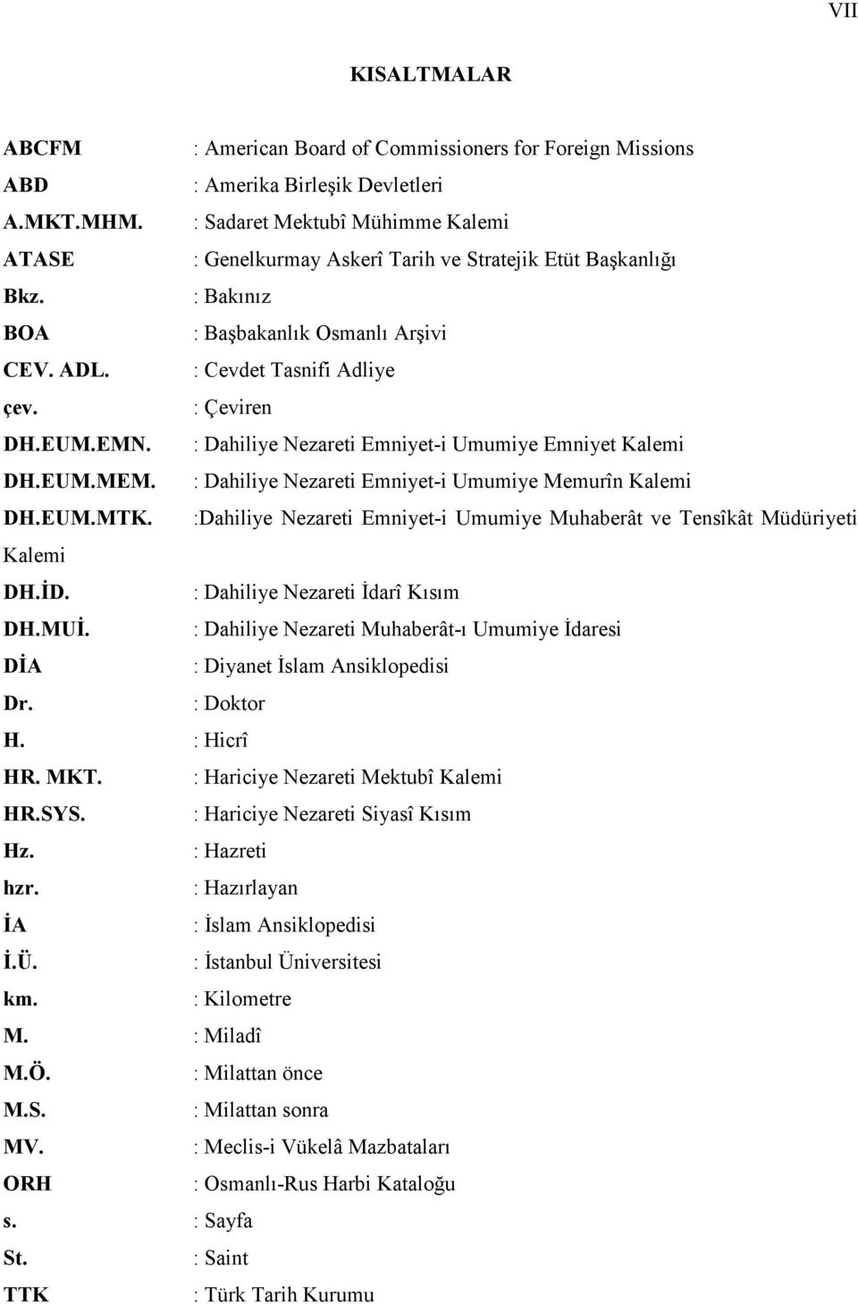 EMN. : Dahiliye Nezareti Emniyet-i Umumiye Emniyet Kalemi DH.EUM.MEM. : Dahiliye Nezareti Emniyet-i Umumiye Memurîn Kalemi DH.EUM.MTK.