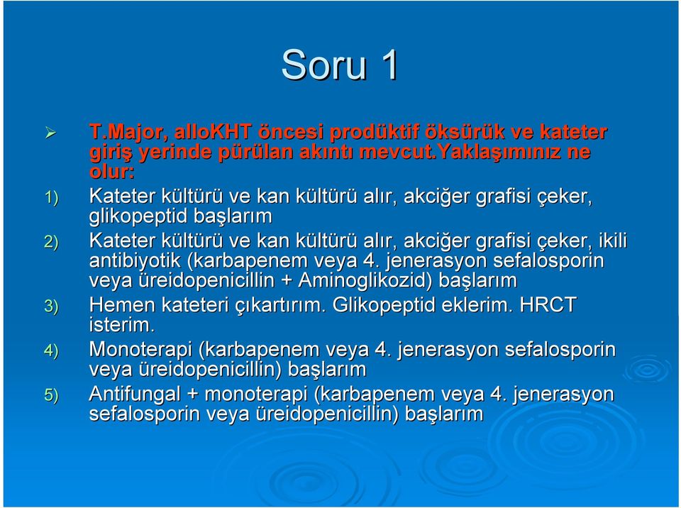 akciğer grafisi çeker, ikili antibiyotik (karbapenem( veya 4. jenerasyon sefalosporin veya üreidopenicillin Aminoglikozid) ) başlar larım 3) Hemen kateteri çıkartırım.