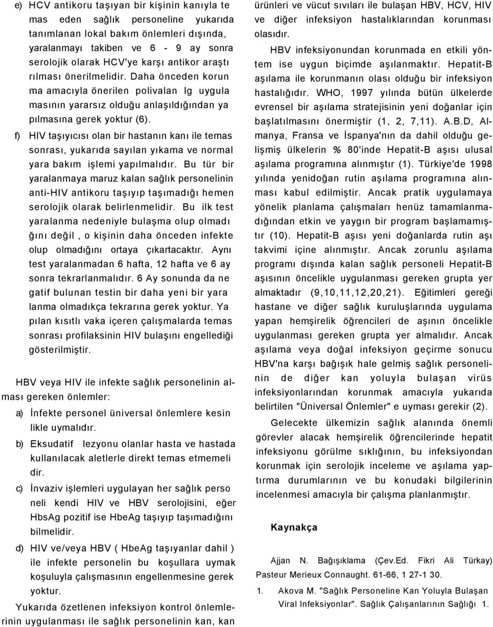 f) HIV taşıyıcısı olan bir hastanın kanı ile temas sonrası, yukarıda sayılan yıkama ve normal yara bakım işlemi yapılmalıdır.