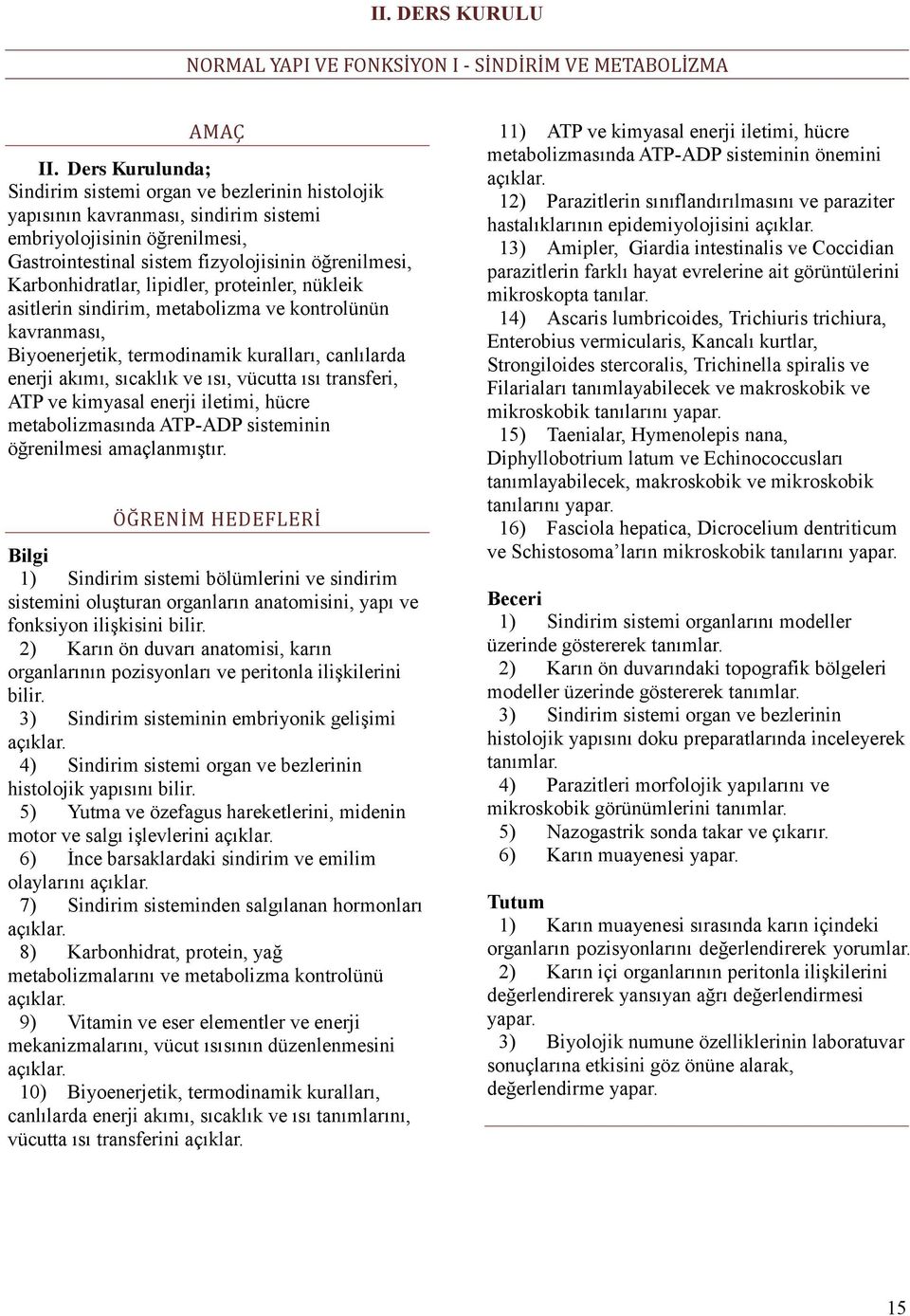 Karbonhidratlar, lipidler, proteinler, nükleik asitlerin sindirim, metabolizma ve kontrolünün kavranması, Biyoenerjetik, termodinamik kuralları, canlılarda enerji akımı, sıcaklık ve ısı, vücutta ısı