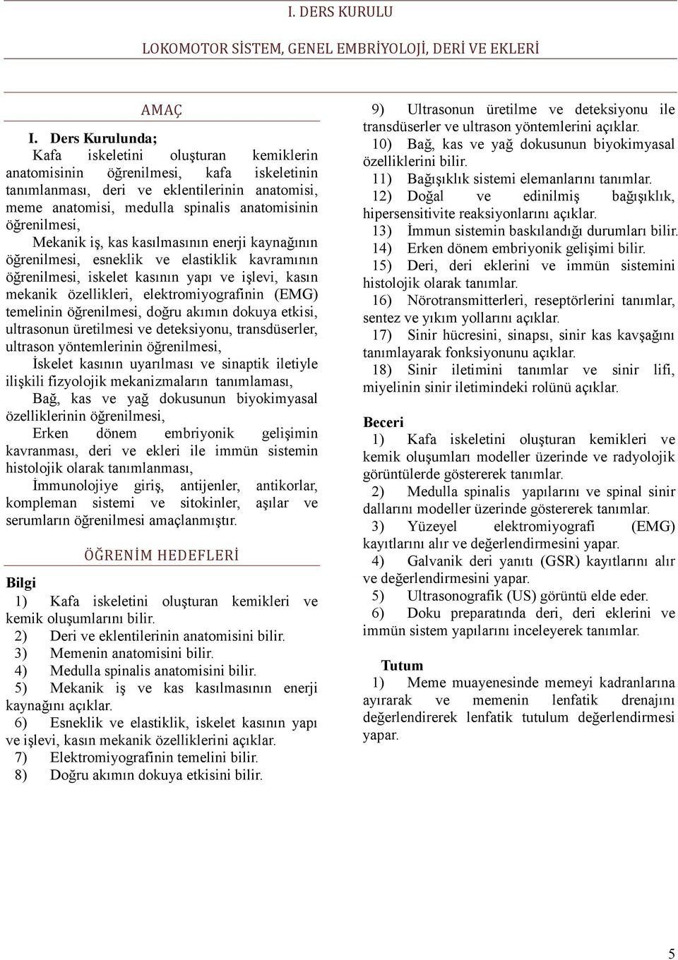 öğrenilmesi, Mekanik iş, kas kasılmasının enerji kaynağının öğrenilmesi, esneklik ve elastiklik kavramının öğrenilmesi, iskelet kasının yapı ve işlevi, kasın mekanik özellikleri, elektromiyografinin