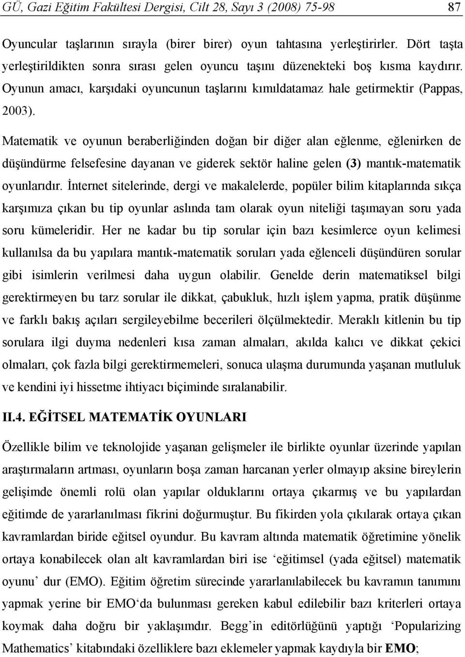 Matematik ve oyunun beraberliğinden doğan bir diğer alan eğlenme, eğlenirken de düşündürme felsefesine dayanan ve giderek sektör haline gelen (3) mantık-matematik oyunlarıdır.