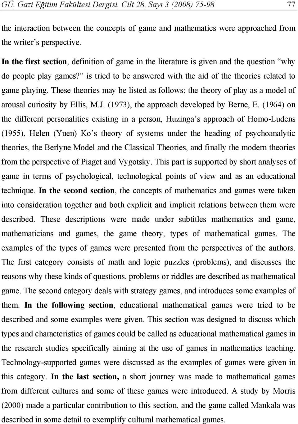 These theories may be listed as follows; the theory of play as a model of arousal curiosity by Ellis, M.J. (1973), the approach developed by Berne, E.