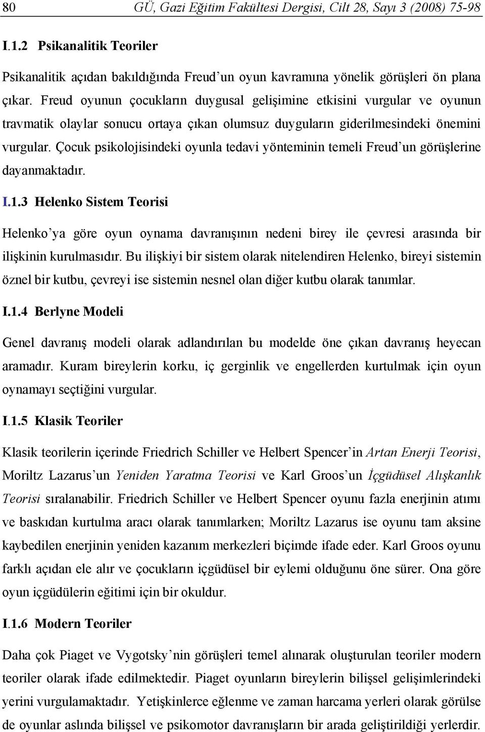 Çocuk psikolojisindeki oyunla tedavi yönteminin temeli Freud un görüşlerine dayanmaktadır. I.1.