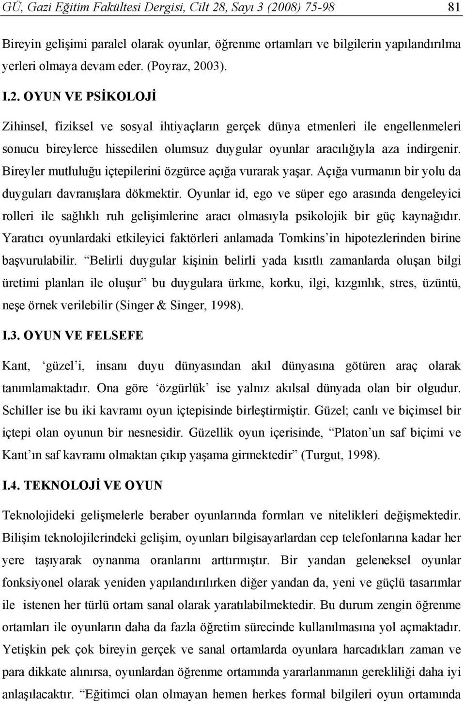 Bireyler mutluluğu içtepilerini özgürce açığa vurarak yaşar. Açığa vurmanın bir yolu da duyguları davranışlara dökmektir.