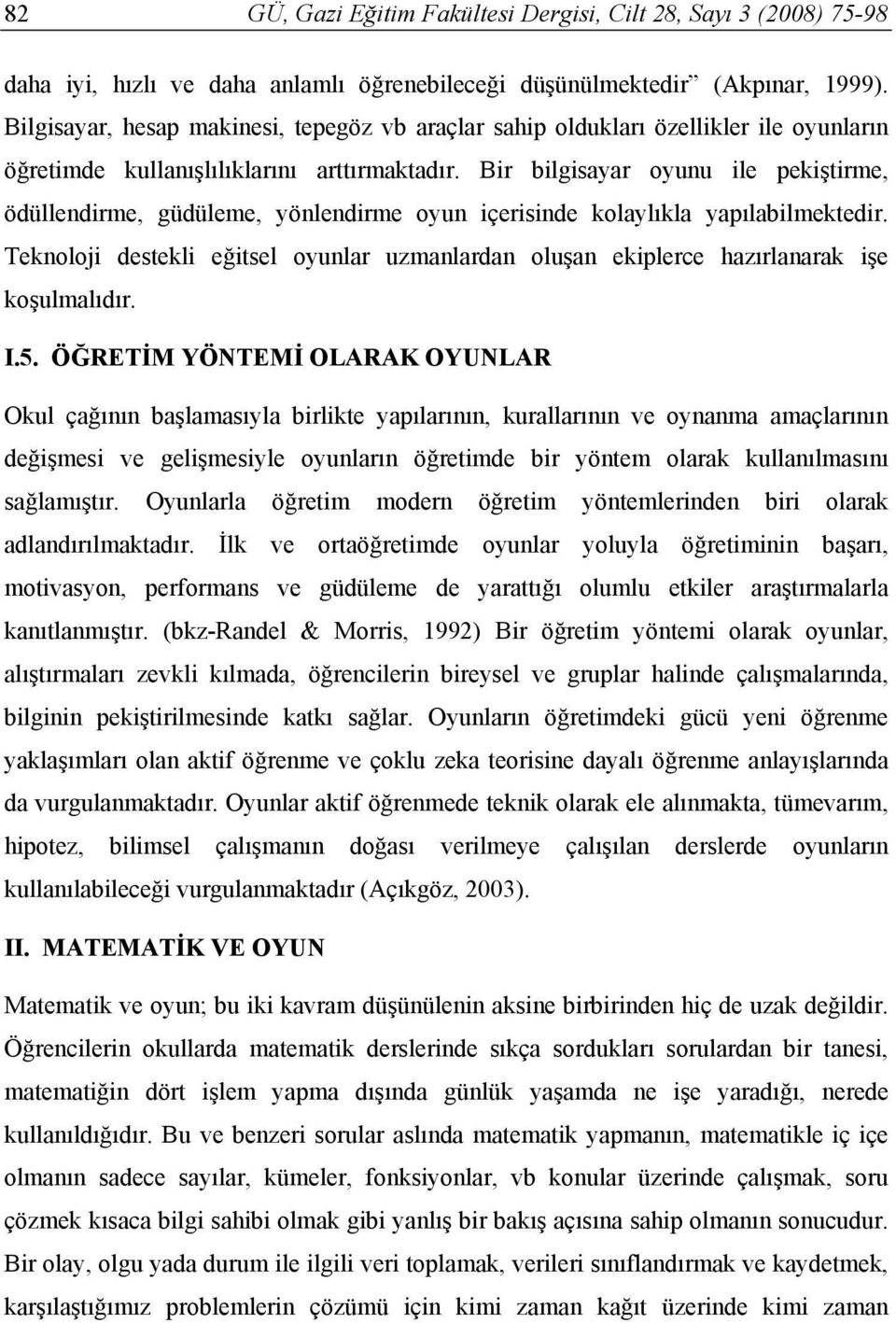 Bir bilgisayar oyunu ile pekiştirme, ödüllendirme, güdüleme, yönlendirme oyun içerisinde kolaylıkla yapılabilmektedir.