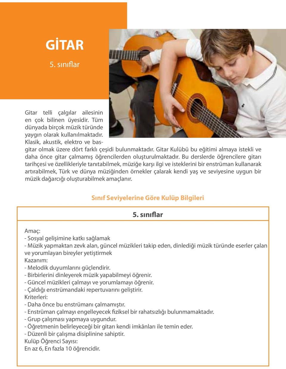 Bu derslerde öğrencilere gitarı tarihçesi ve özellikleriyle tanıtabilmek, müziğe karşı ilgi ve isteklerini bir enstrüman kullanarak artırabilmek, Türk ve dünya müziğinden örnekler çalarak kendi yaş