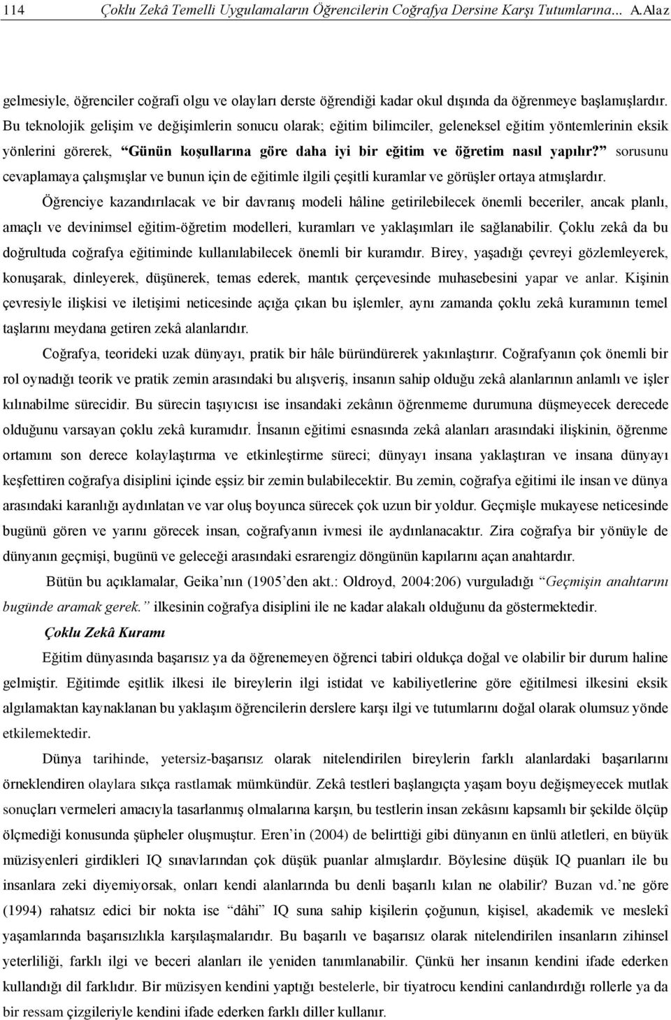 Bu teknolojik gelişim ve değişimlerin sonucu olarak; eğitim bilimciler, geleneksel eğitim yöntemlerinin eksik yönlerini görerek, Günün koşullarına göre daha iyi bir eğitim ve öğretim nasıl yapılır?