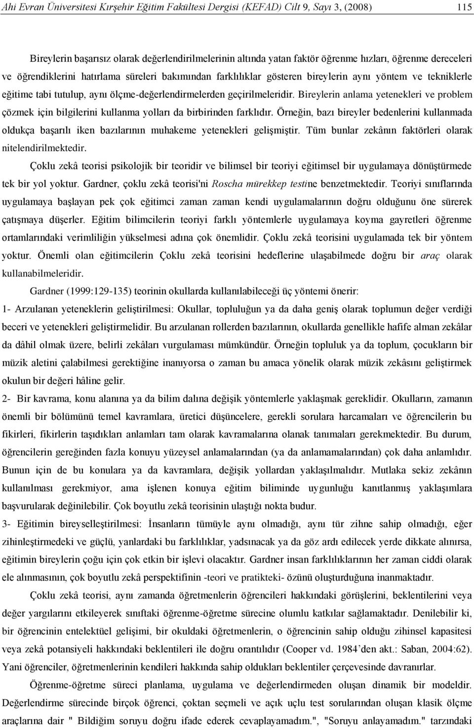 Bireylerin anlama yetenekleri ve problem çözmek için bilgilerini kullanma yolları da birbirinden farklıdır.