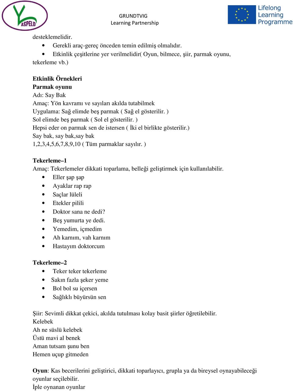 ) Hepsi eder on parmak sen de istersen ( İki el birlikte gösterilir.) Say bak, say bak,say bak 1,2,3,4,5,6,7,8,9,10 ( Tüm parmaklar sayılır.