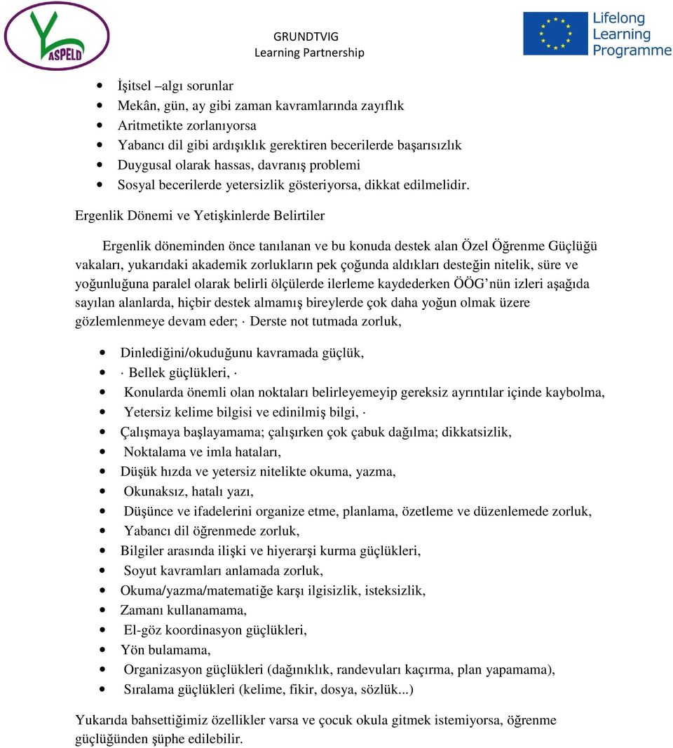 Ergenlik Dönemi ve Yetişkinlerde Belirtiler Ergenlik döneminden önce tanılanan ve bu konuda destek alan Özel Öğrenme Güçlüğü vakaları, yukarıdaki akademik zorlukların pek çoğunda aldıkları desteğin