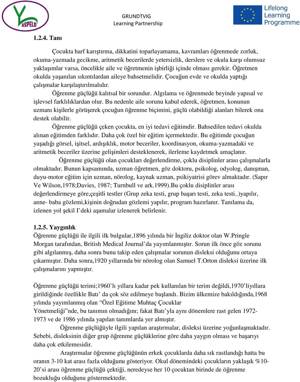 öncelikle aile ve öğretmenin işbirliği içinde olması gerekir. Öğretmen okulda yaşanılan sıkıntılardan aileye bahsetmelidir. Çocuğun evde ve okulda yaptığı çalışmalar karşılaştırılmalıdır.