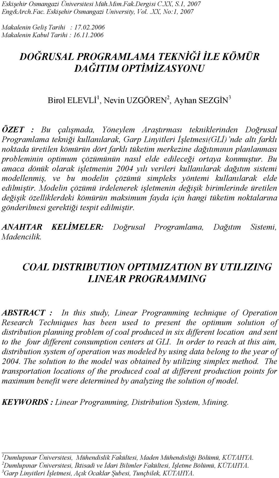 tekniği kullanılarak, Garp Linyitleri İşletmesi(GLİ) nde altı farklı noktada üretilen kömürün dört farklı tüketim merkezine dağıtımının planlanması probleminin optimum çözümünün nasıl elde edileceği