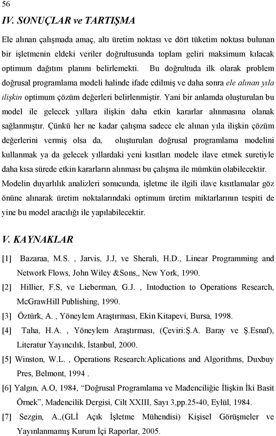 belirlemekti. Bu doğrultuda ilk olarak problem doğrusal programlama modeli halinde ifade edilmiş ve daha sonra ele alınan yıla ilişkin optimum çözüm değerleri belirlenmiştir.