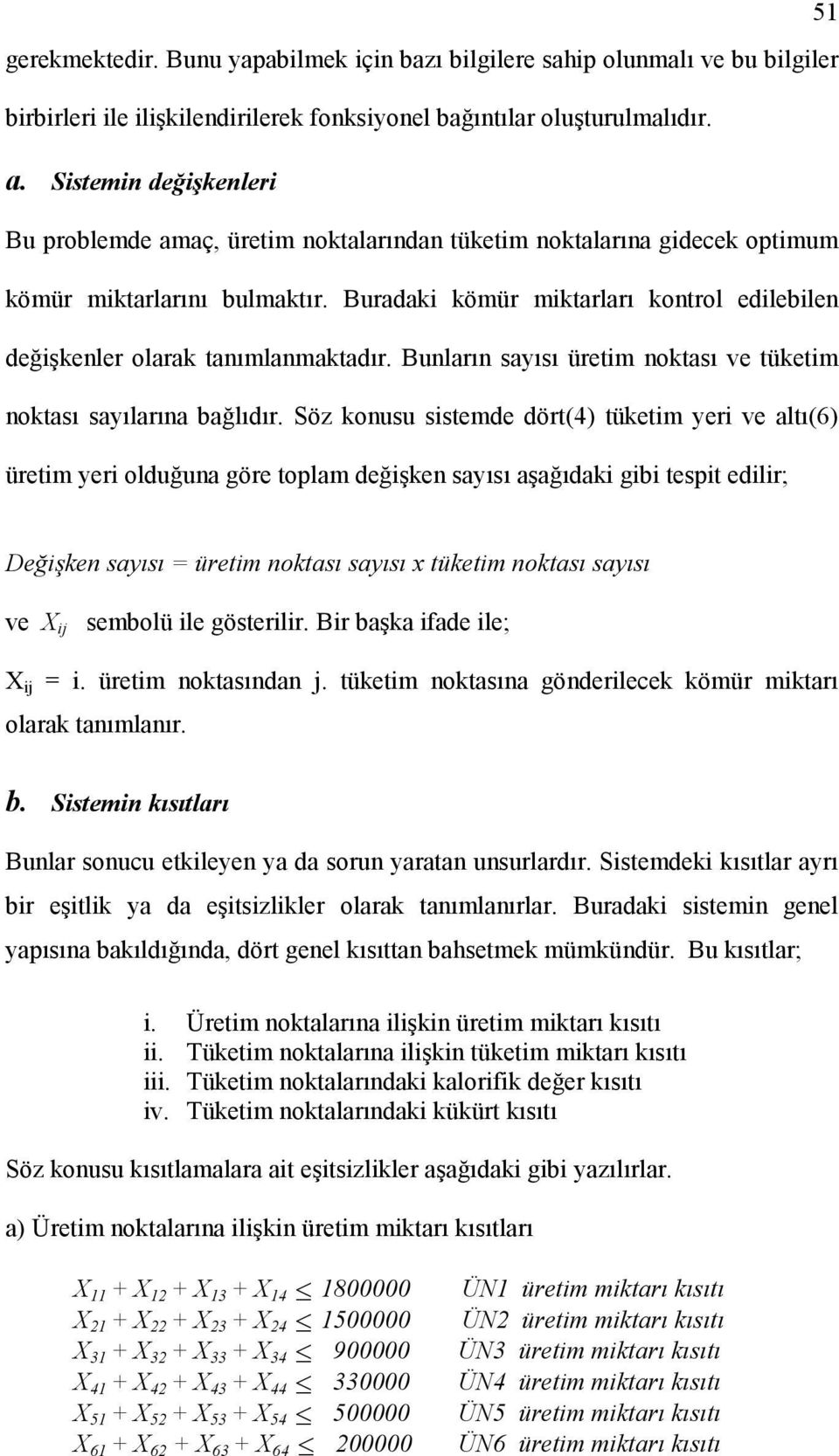 Buradaki kömür miktarları kontrol edilebilen değişkenler olarak tanımlanmaktadır. Bunların sayısı üretim noktası ve tüketim noktası sayılarına bağlıdır.