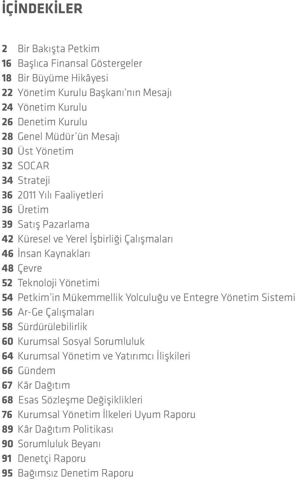 Yönetimi 54 Petkim in Mükemmellik Yolculuğu ve Entegre Yönetim Sistemi 56 Ar-Ge Çalışmaları 58 Sürdürülebilirlik 60 Kurumsal Sosyal Sorumluluk 64 Kurumsal Yönetim ve Yatırımcı