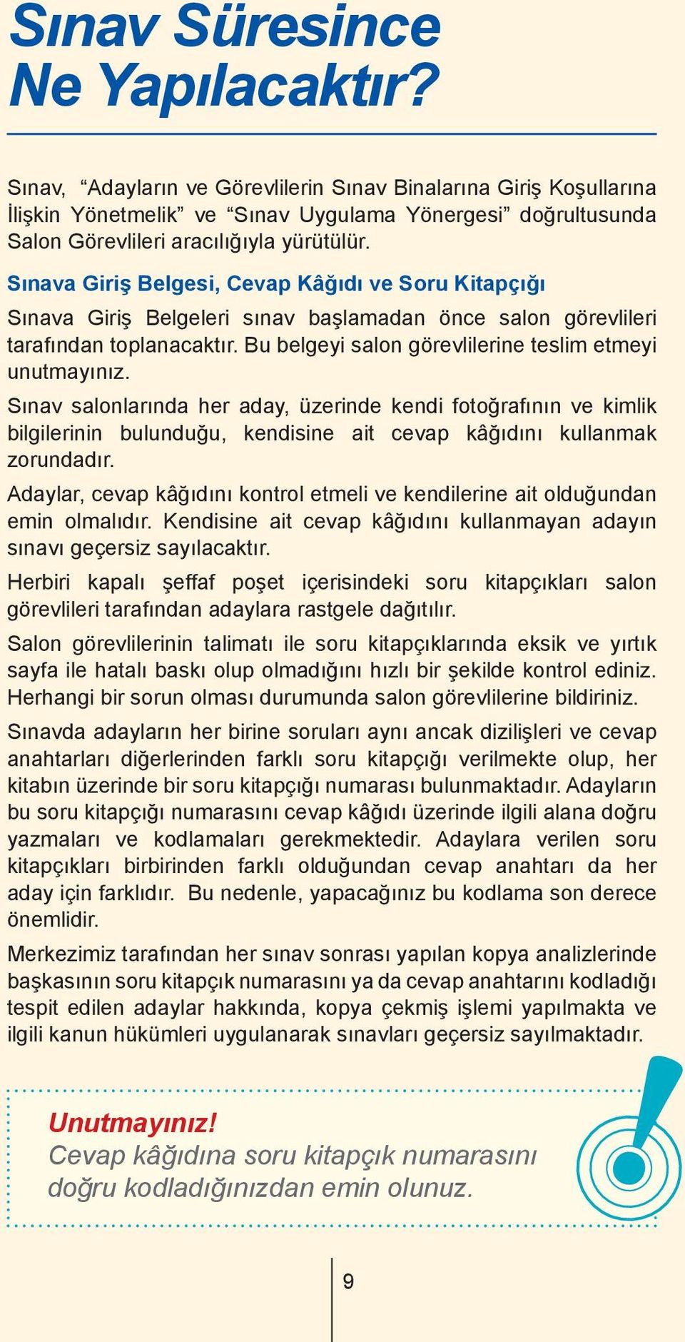 Sınava Giriş Belgesi, Cevap Kâğıdı ve Soru Kitapçığı Sınava Giriş Belgeleri sınav başlamadan önce salon görevlileri tarafından toplanacaktır. Bu belgeyi salon görevlilerine teslim etmeyi unutmayınız.