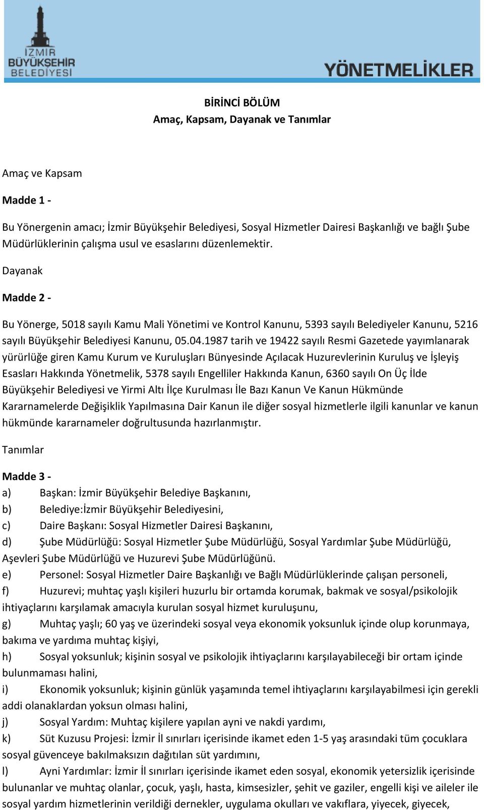 1987 tarih ve 19422 sayılı Resmi Gazetede yayımlanarak yürürlüğe giren Kamu Kurum ve Kuruluşları Bünyesinde Açılacak Huzurevlerinin Kuruluş ve İşleyiş Esasları Hakkında Yönetmelik, 5378 sayılı