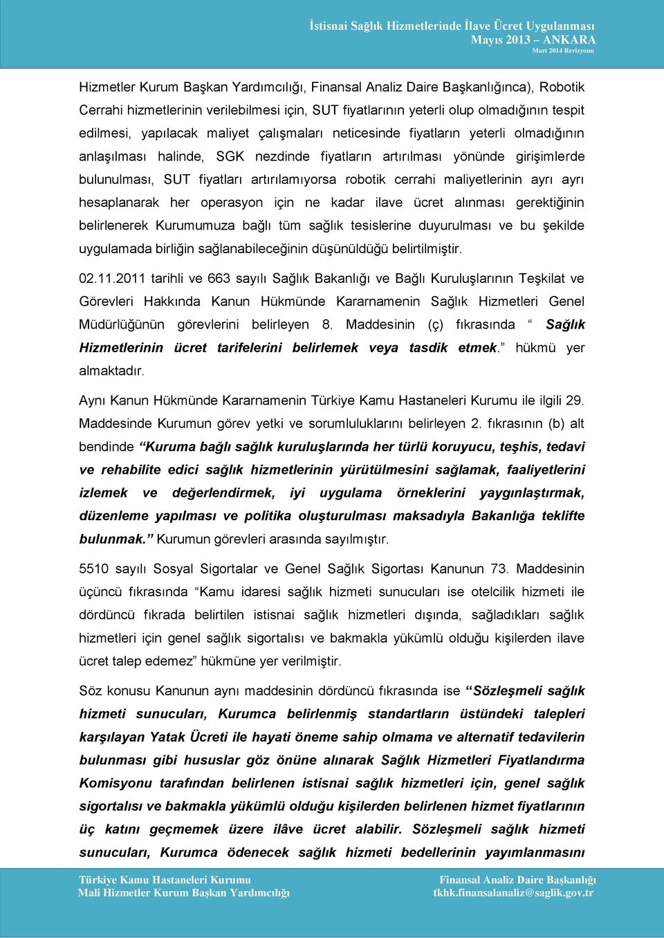 hesaplanarak her operasyon için ne kadar ilave ücret alınması gerektiğinin belirlenerek Kurumumuza bağlı tüm sağlık tesislerine duyurulması ve bu şekilde uygulamada birliğin sağlanabileceğinin