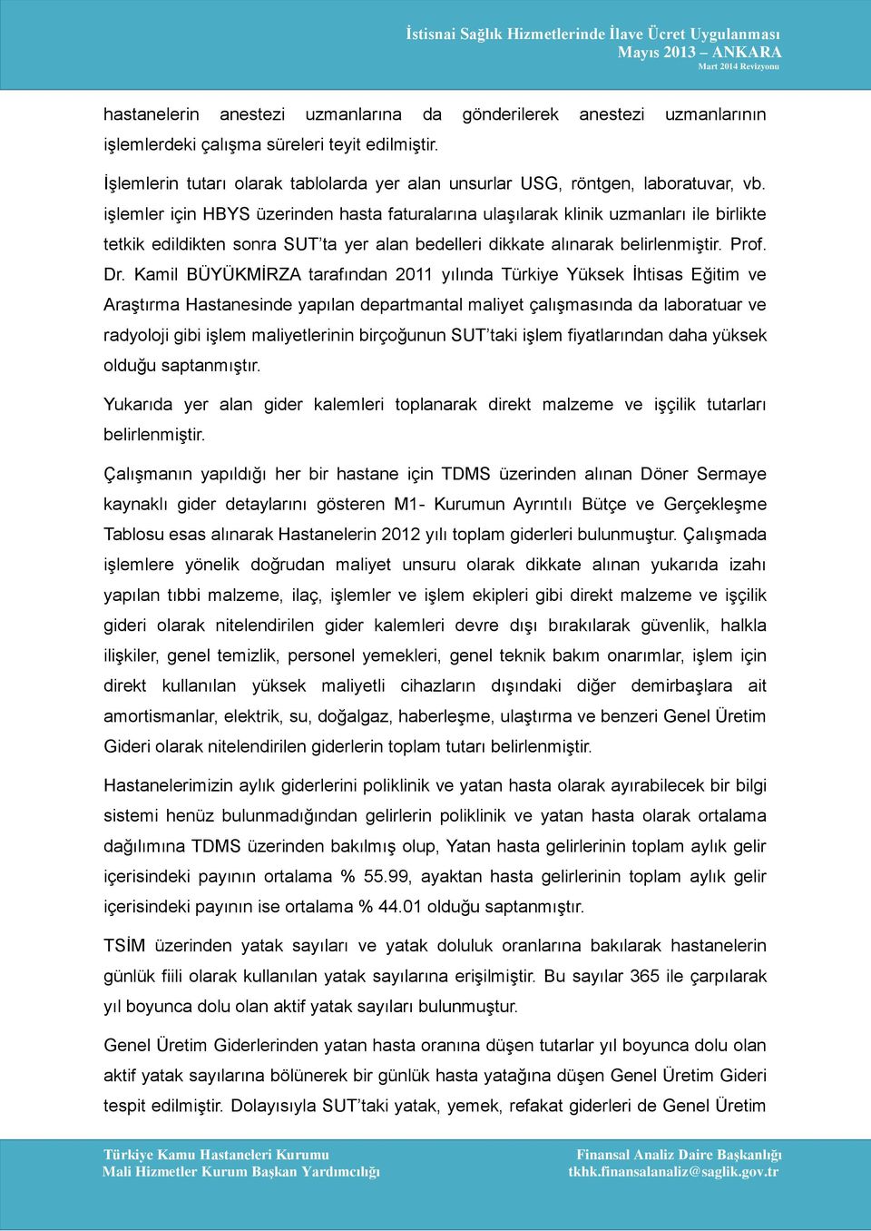 işlemler için HBYS üzerinden hasta faturalarına ulaşılarak klinik uzmanları ile birlikte tetkik edildikten sonra SUT ta yer alan bedelleri dikkate alınarak belirlenmiştir. Prof. Dr.