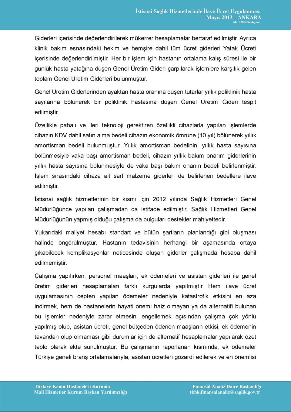 Her bir işlem için hastanın ortalama kalış süresi ile bir günlük hasta yatağına düşen Genel Üretim Gideri çarpılarak işlemlere karşılık gelen toplam Genel Üretim Giderleri bulunmuştur.