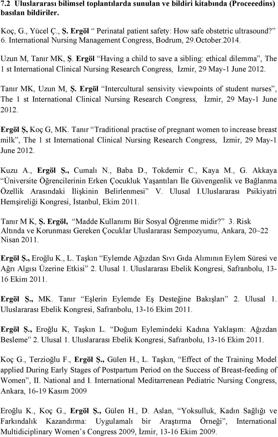 Ergöl Having a child to save a sibling: ethical dilemma, The 1 st International Clinical Nursing Research Congress, İzmir, 29 May-1 June 2012. Tanır MK, Uzun M, Ş.