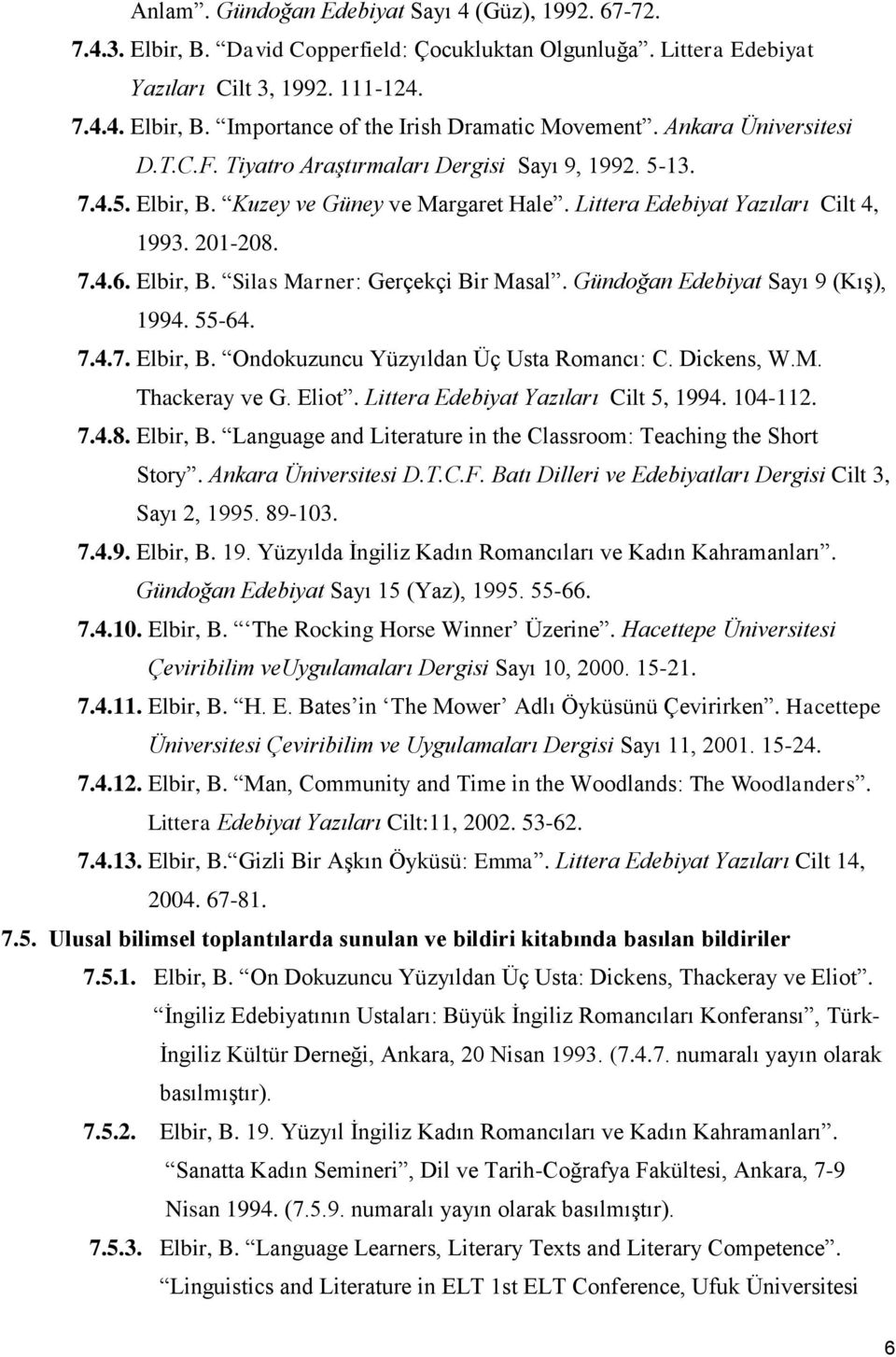 Gündoğan Edebiyat Sayı 9 (KıĢ), 1994. 55-64. 7.4.7. Elbir, B. Ondokuzuncu Yüzyıldan Üç Usta Romancı: C. Dickens, W.M. Thackeray ve G. Eliot. Littera Edebiyat Yazıları Cilt 5, 1994. 104-112. 7.4.8.