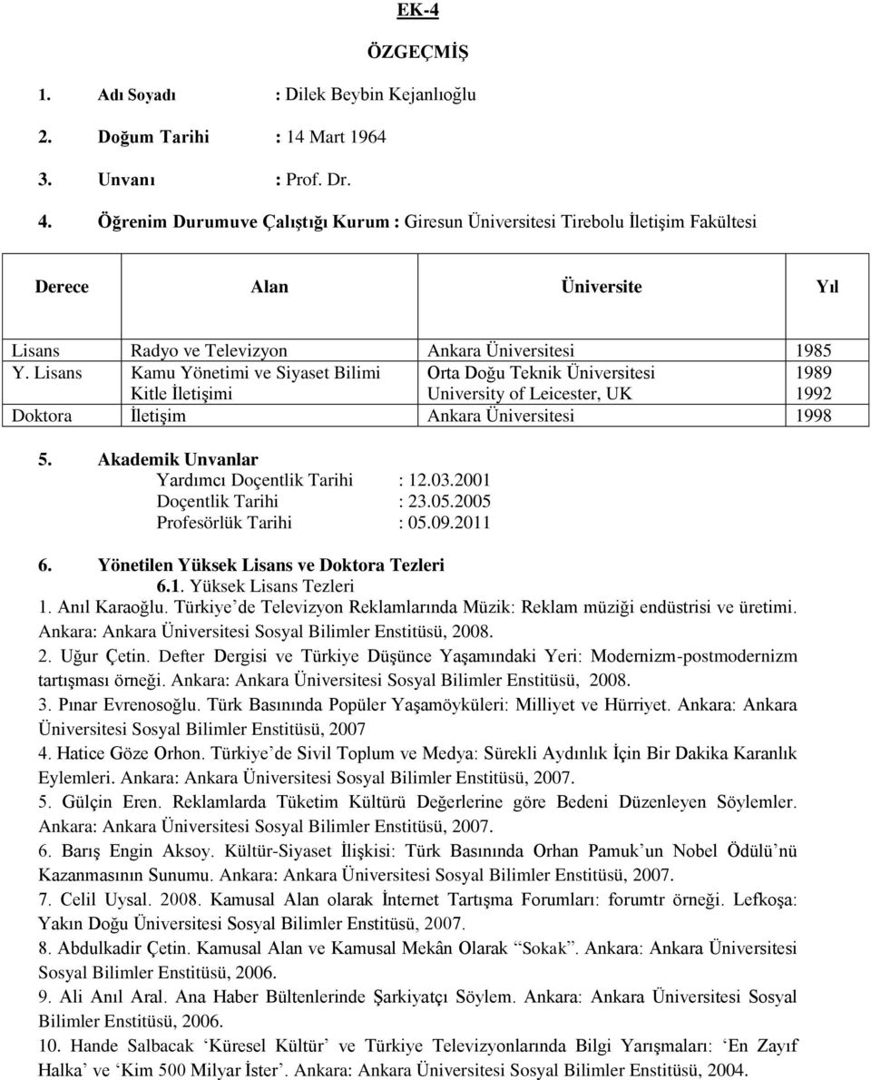 Lisans Kamu Yönetimi ve Siyaset Bilimi Kitle İletişimi Orta Doğu Teknik University of Leicester, UK 1989 1992 Doktora İletişim Ankara 1998 5. Akademik Unvanlar Yardımcı Doçentlik Tarihi : 12.