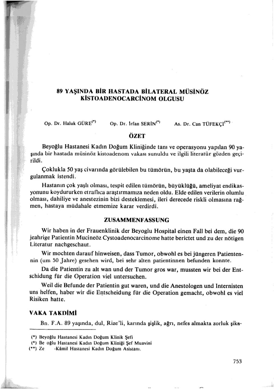 Çoklukla 50 yaş civarında görülebilen bu tümörün, bu yaşta da olabileceği vurgulanmak istendi.