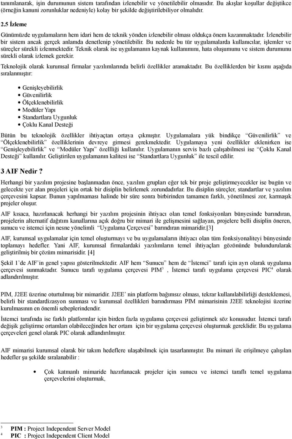 5 İzleme Günümüzde uygulamaların hem idari hem de teknik yönden izlenebilir olması oldukça önem kazanmaktadır. İzlenebilir bir sistem ancak gerçek anlamda denetlenip yönetilebilir.