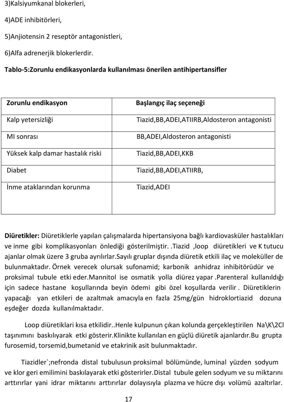 ilaç seçeneği Tiazid,BB,ADEI,ATIIRB,Aldosteron antagonisti BB,ADEI,Aldosteron antagonisti Tiazid,BB,ADEI,KKB Tiazid,BB,ADEI,ATIIRB, Tiazid,ADEI Diüretikler: Diüretiklerle yapılan çalışmalarda