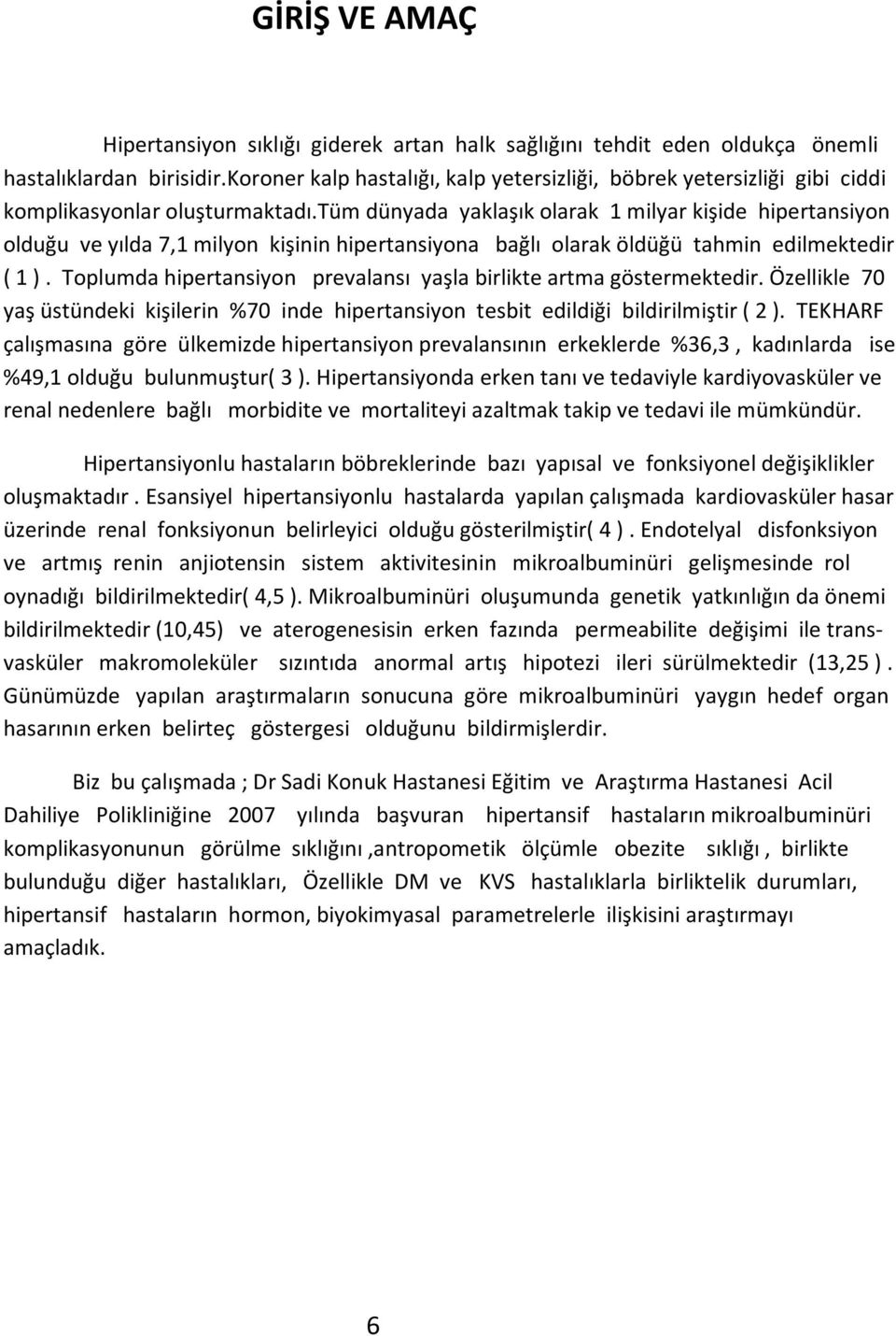 tüm dünyada yaklaşık olarak 1 milyar kişide hipertansiyon olduğu ve yılda 7,1 milyon kişinin hipertansiyona bağlı olarak öldüğü tahmin edilmektedir ( 1 ).