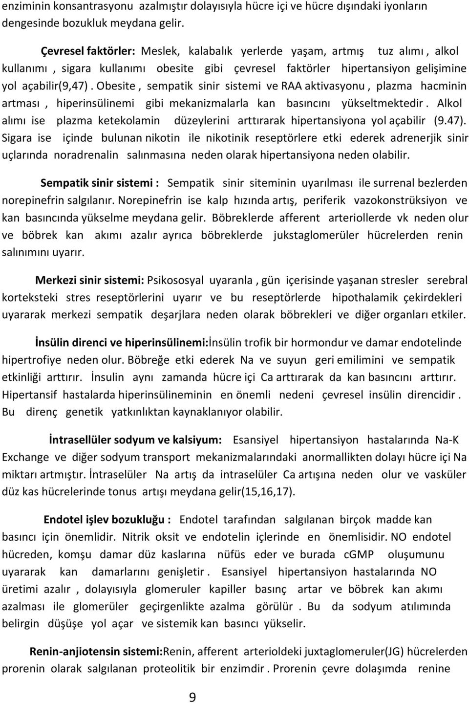 Obesite, sempatik sinir sistemi ve RAA aktivasyonu, plazma hacminin artması, hiperinsülinemi gibi mekanizmalarla kan basıncını yükseltmektedir.