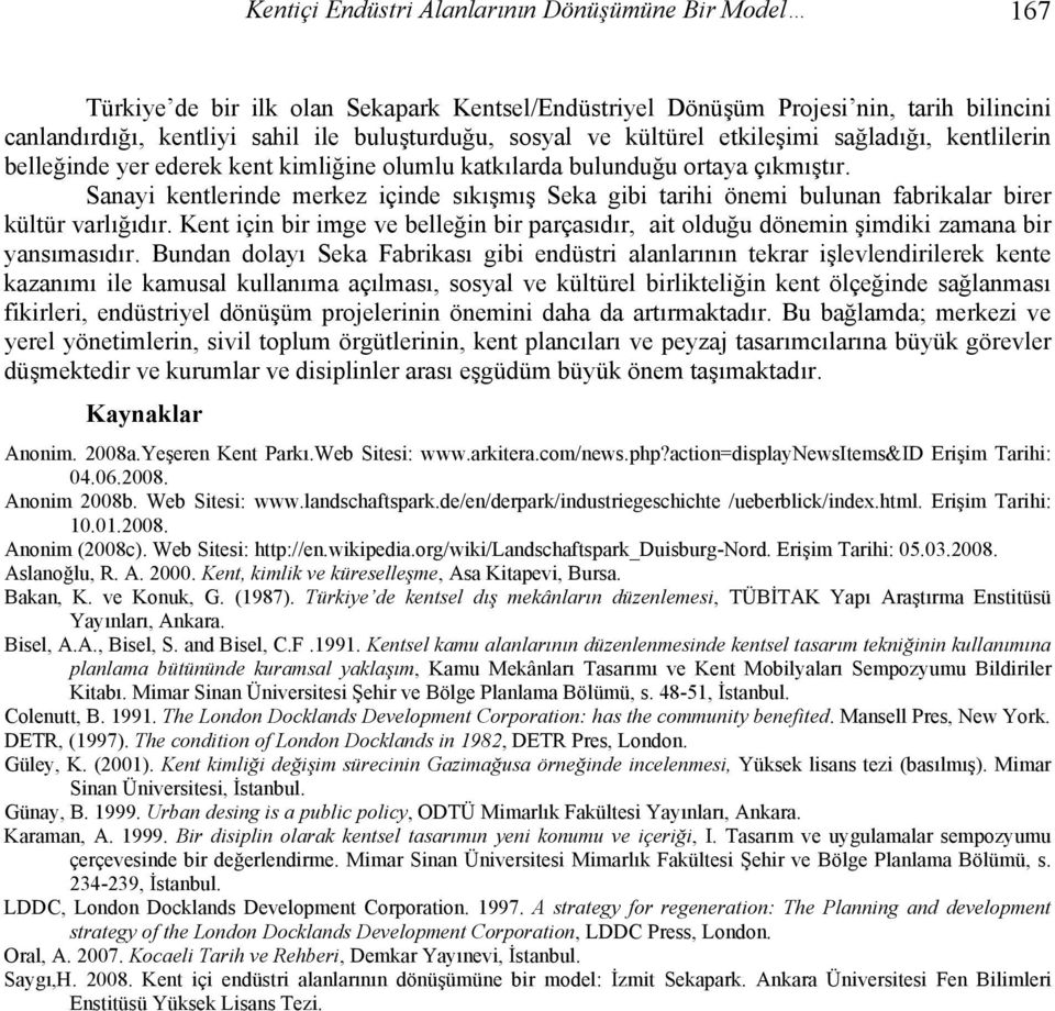 Sanayi kentlerinde merkez içinde sıkışmış Seka gibi tarihi önemi bulunan fabrikalar birer kültür varlığıdır.